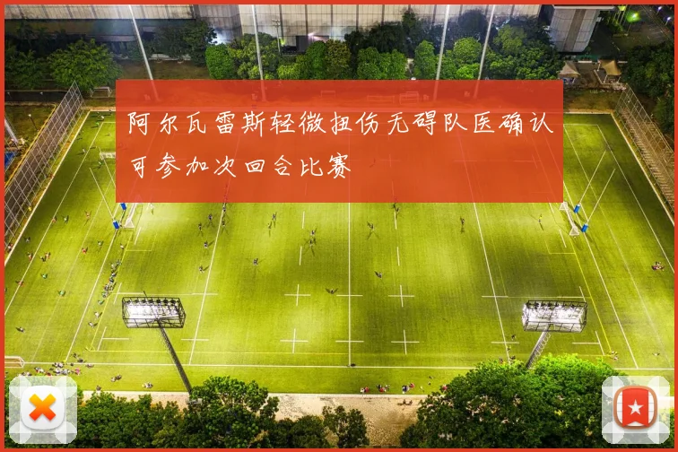 阿尔瓦雷斯轻微扭伤无碍队医确认可参加次回合比赛